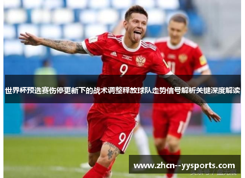 世界杯预选赛伤停更新下的战术调整释放球队走势信号解析关键深度解读