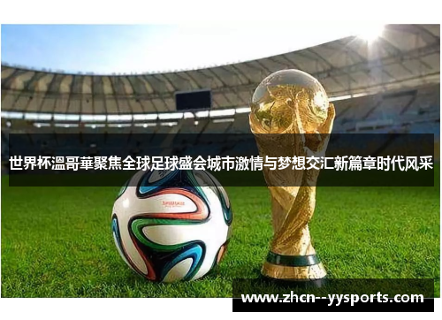 世界杯溫哥華聚焦全球足球盛会城市激情与梦想交汇新篇章时代风采