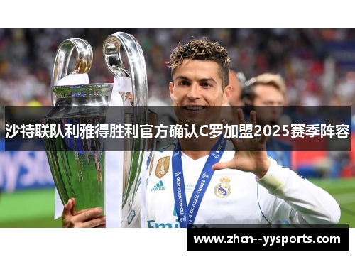 沙特联队利雅得胜利官方确认C罗加盟2025赛季阵容 沙特联队利雅得胜利官方确认C罗加盟2025赛季阵容