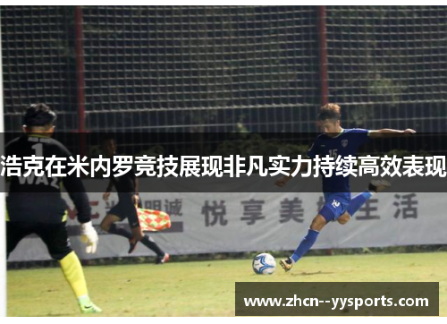 浩克在米内罗竞技展现非凡实力持续高效表现