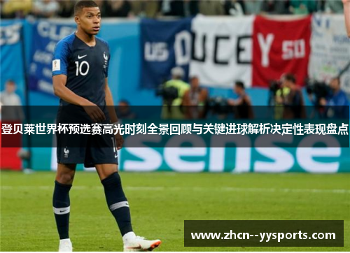 登贝莱世界杯预选赛高光时刻全景回顾与关键进球解析决定性表现盘点