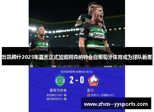 哲凯赖什2025年夏天正式加盟阿森纳转会自葡萄牙体育成为球队新星