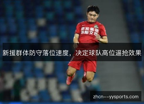 新援群体防守落位速度,决定球队高位逼抢效果 新援群体防守落位速度,决定球队高位逼抢效果